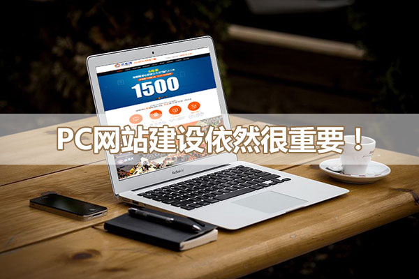 pc網(wǎng)站建設(shè)依然很重要！