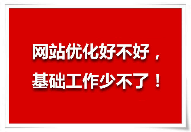 網(wǎng)站優(yōu)化好不好，基礎工作少不了！